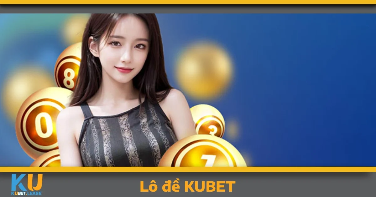 LÔ ĐỀ 2 Lô đề KUBET – Tại sao bạn không nên bỏ lỡ?