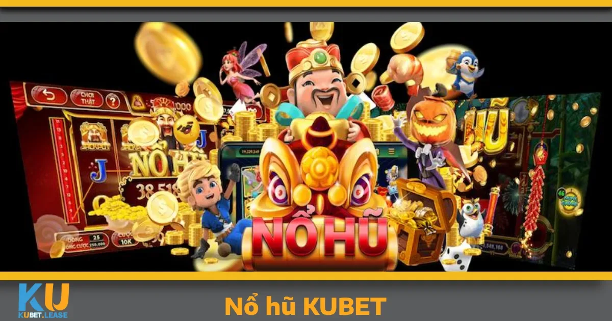 Nổ hũ KUBET 1 Điểm nổi bật khi chơi Nổ hũ KUBET