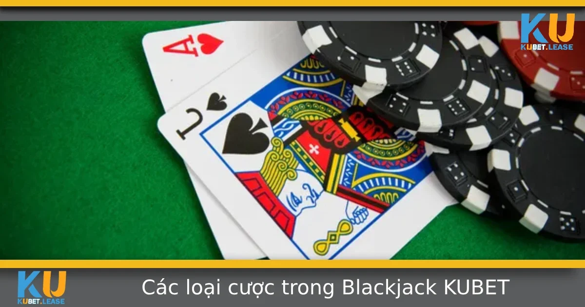Các Loại Cược Trong Blackjack Tại KUBET Bạn Nên Thử