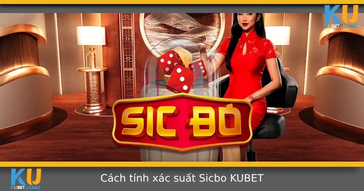 Cách Tính Xác Suất Sicbo Tại KUBET – Không Cần Giỏi Toán Vẫn Hiểu Được 5 Cách Tính Xác Suất Sicbo Tại KUBET – Không Cần Giỏi Toán Vẫn Hiểu Được
