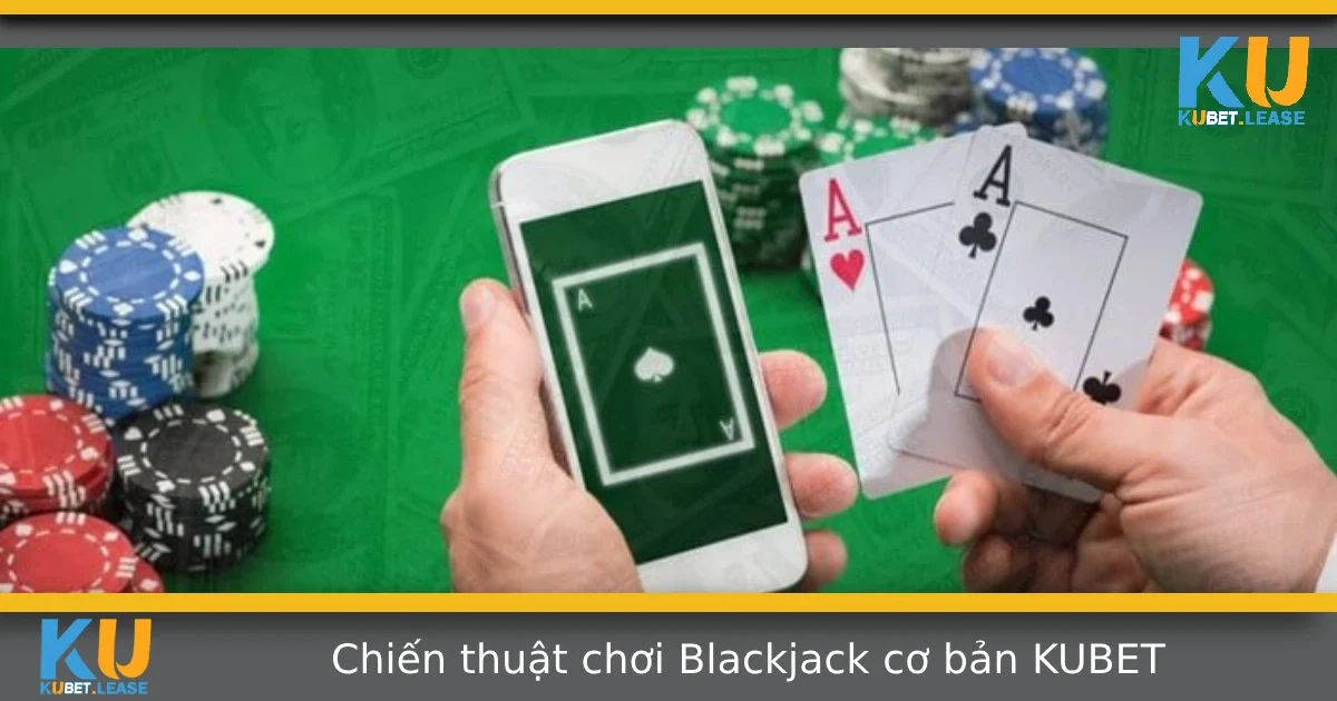 Chiến Thuật Chơi Blackjack Cơ Bản Tại KUBET Cho Người Mới