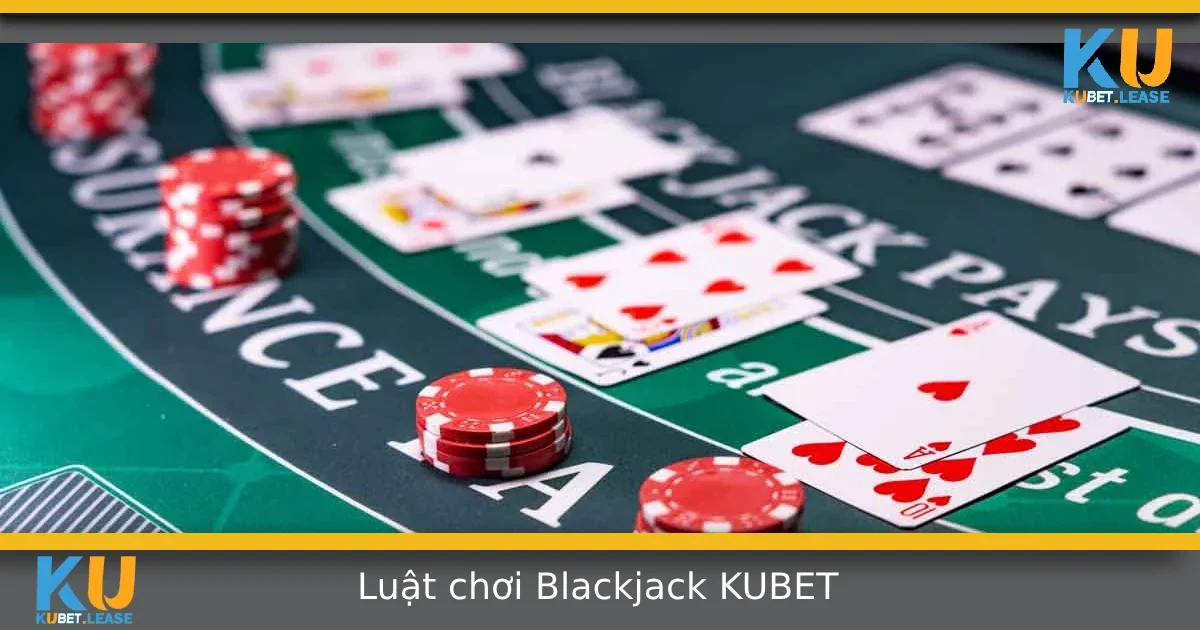 Luật Chơi Blackjack Tại KUBET – Cần Nắm Rõ Trước Khi Đặt Cược